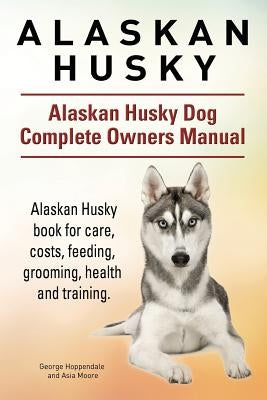 Alaskan Husky. Alaskan Husky Dog Complete Owners Manual. Alaskan Husky book for care, costs, feeding, grooming, health and training. Paperback Imb Publishing Alaskan Husky