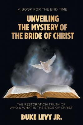 Unveiling the Mystery of the Bride of Christ: The Restoration Truth of Who & What Is the Bride of Christ Paperback WestBow Press