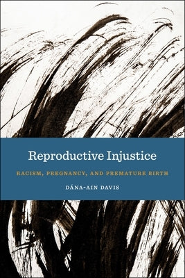 Reproductive Injustice: Racism, Pregnancy, and Premature Birth Paperback New York University Press