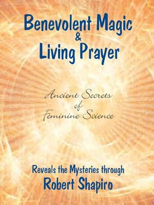 Benevolent Magic and Living Prayer by Shapiro, Robert