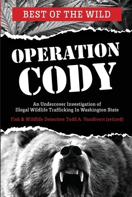 Operation Cody: An Undercover Investigation of Illegal Wildlife Trafficking Paperback Createspace Independent Publishing Platform