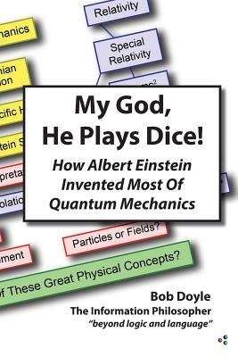 My God, He Plays Dice!: How Albert Einstein Invented Most Of Quantum Mechanics Paperback Information Philosopher