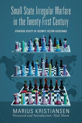 Small State Irregular Warfare in the Twenty-First Century: Strategic Utility of Security Sector Assistance Paperback Outskirts Press
