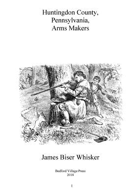 Huntingdon County Pennsylvania Arms Makers Paperback Createspace Independent Publishing Platform