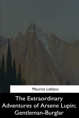 The Extraordinary Adventures of Arsene Lupin, Gentleman-Burglar Paperback Createspace Independent Publishing Platform