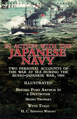 In Action With the Japanese Navy: Two Personal Accounts of the War at Sea During the Russo-Japanese War, 1904-Before Port Arthur in a Destroyer by Hes Paperback Leonaur Ltd