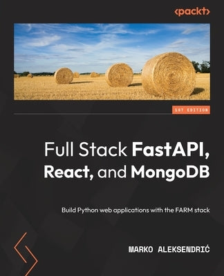 Full Stack FastAPI, React, and MongoDB: Build Python web applications with the FARM stack Paperback Packt Publishing