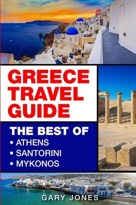 Greece Travel Guide: The Best Of Athens, Santorini, Mykonos Paperback Independently Published