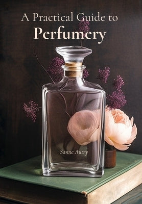 A Practical Guide to Perfumery Paperback Independently Published