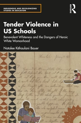 Tender Violence in Us Schools: Benevolent Whiteness and the Dangers of Heroic White Womanhood Paperback Routledge