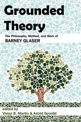 Grounded Theory: The Philosophy, Method, and Work of Barney Glaser Paperback Brown Walker Press (FL)