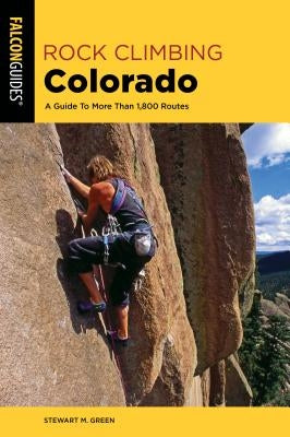 Rock Climbing Colorado: A Guide to More Than 1,800 Routes Paperback Falcon Press Publishing