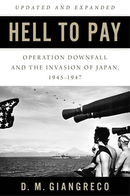 Hell to Pay: Operation Downfall and the Invasion of Japan 1945-1947 Paperback US Naval Institute Press