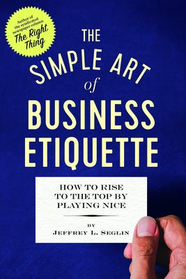 The Simple Art of Business Etiquette: How to Rise to the Top by Playing Nice Paperback Tycho Press