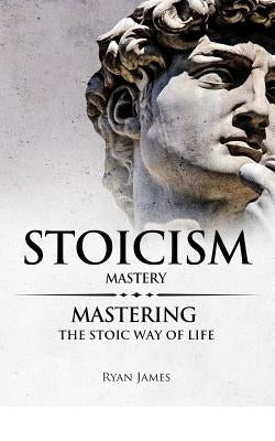 Stoicism: Mastery - Mastering The Stoic Way of Life Paperback Createspace Independent Publishing Platform