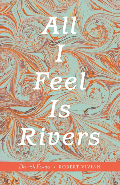 All I Feel Is Rivers: Dervish Essays Paperback University of Nebraska Press