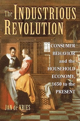 The Industrious Revolution: Consumer Behavior and the Household Economy, 1650 to the Present Paperback Cambridge University Press