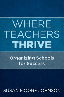 Where Teachers Thrive: Organizing Schools for Success Paperback Harvard Education PR