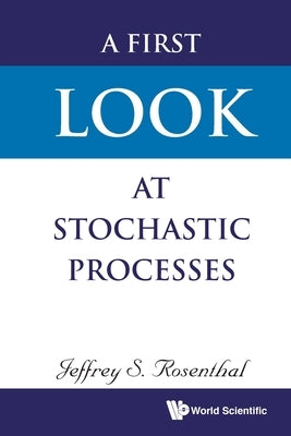 A First Look at Stochastic Processes Paperback World Scientific Publishing Company
