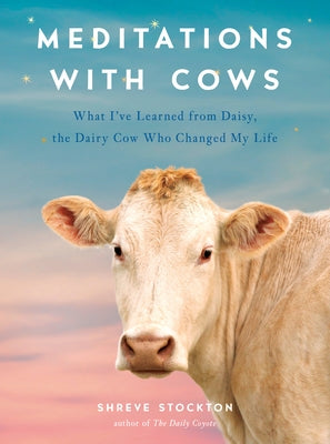 Meditations with Cows: What I've Learned from Daisy, the Dairy Cow Who Changed My Life Tarcherperigee