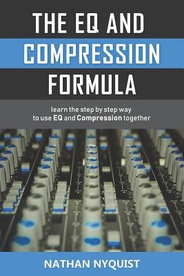 The Eq and Compression Formula: Learn the Step by Step Way to Use Eq and Compression Together Paperback Independently Published