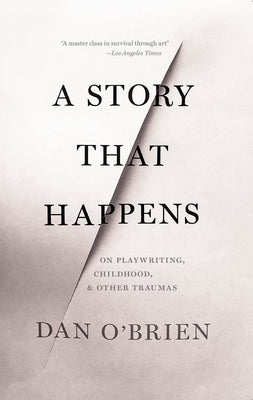 A Story That Happens: On Playwriting, Childhood, & Other Traumas Dalkey Archive Press