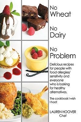 No Wheat No Dairy No Problem: Delicious recipes for people with food allergies/sensitivity and everyone who is looking for healthy alternatives. The Paperback iUniverse