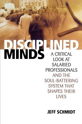 Disciplined Minds: A Critical Look at Salaried Professionals and the Soul-Battering System That Shapes Their Lives Paperback Rowman & Littlefield Publishers