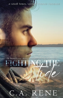 Fighting the Tide: A small town, Second chance romance Paperback C.A. Rene