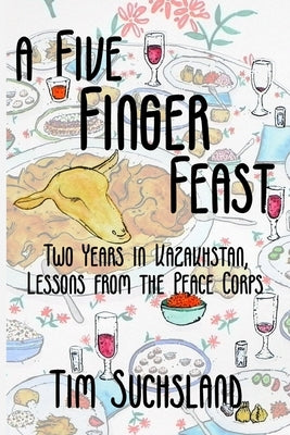 A Five Finger Feast: Two Years in Kazakhstan, Lessons from the Peace Corps Paperback Peace Corps Writers