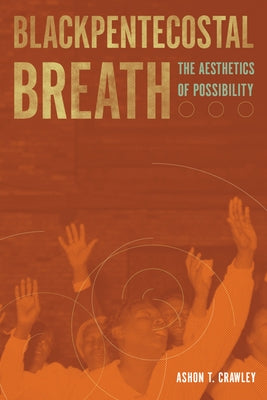 Blackpentecostal Breath: The Aesthetics of Possibility Paperback American Literatures Initiative