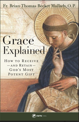 Grace Explained: How to Receive -- And Retain -- God's Most Potent Gift Paperback Ewtn