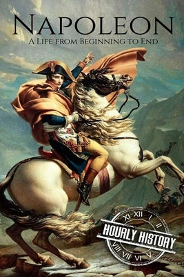 Napoleon: A Life From Beginning To End Paperback Independently Published
