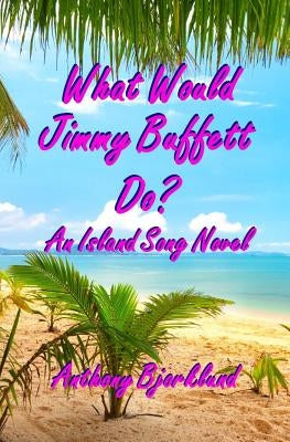 What Would Jimmy Buffett Do?: An Island Song Novel Paperback Createspace Independent Publishing Platform