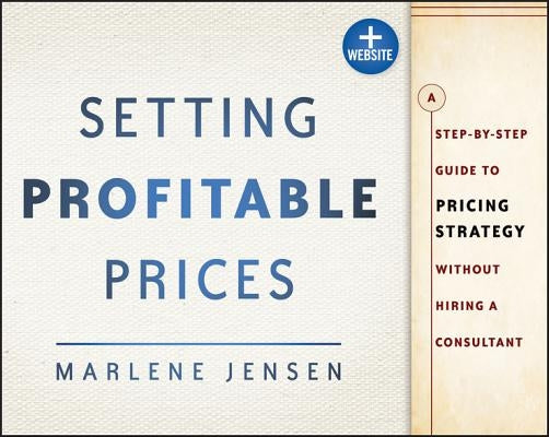 Setting Profitable Prices, + Website: A Step-By-Step Guide to Pricing Strategy--Without Hiring a Consultant Paperback Wiley