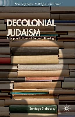 Decolonial Judaism: Triumphal Failures of Barbaric Thinking Paperback Palgrave MacMillan