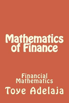 Mathematics of Finance: Financial Mathematics Paperback Createspace Independent Publishing Platform