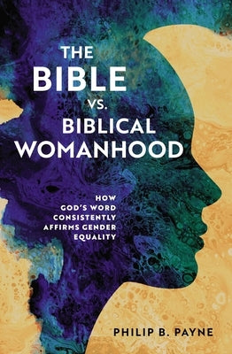 The Bible vs. Biblical Womanhood: How God's Word Consistently Affirms Gender Equality Paperback Zondervan