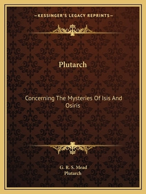Plutarch: Concerning The Mysteries Of Isis And Osiris Paperback Kessinger Publishing