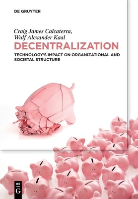 Decentralization: Technology's Impact on Organizational and Societal Structure Paperback de Gruyter