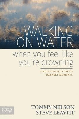 Walking on Water When You Feel Like You're Drowning: Finding Hope in Life's Darkest Moments Paperback Focus on the Family Publishing
