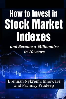 How to invest in Stock Market Indexes and become a millionaire in 10 years Paperback Createspace Independent Publishing Platform