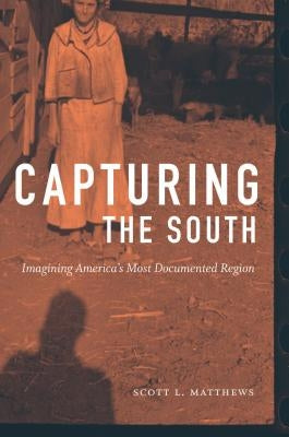 Capturing the South: Imagining America's Most Documented Region Paperback University of North Carolina Press