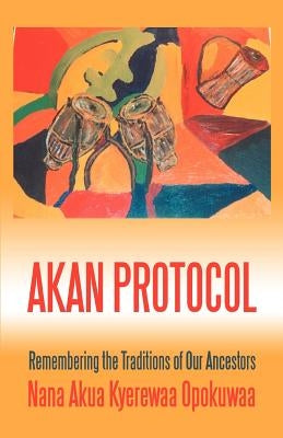 Akan Protocol: Remembering the Traditions of Our Ancestors Paperback iUniverse