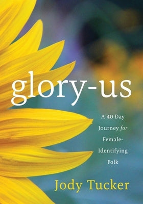 Glory-Us: A 40 Day Journey for Female-Identifying Folk by Tucker, Jody