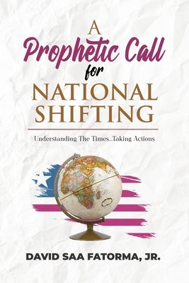 A Prophetic Call for National Shifting: An Understanding of the Time and Seasons and Taking the Necessary Actions to Seize Them Paperback First Word