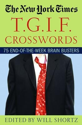 The New York Times T.G.I.F. Crosswords: 75 End-Of-The-Week Brain Busters Paperback St. Martin's Griffin