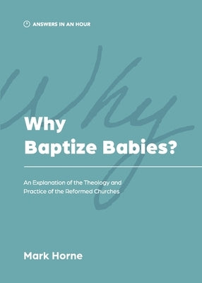 Why Baptize Babies?: An Explanation of the Theology and Practice of the Reformed Churches Paperback Athanasius Press