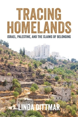 Tracing Homelands: Israel, Palestine, and the Claims of Belonging by Dittmar, Linda