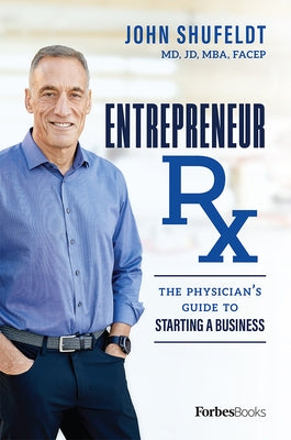 Entrepreneur RX: The Physician's Guide to Starting a Business by Shufeldt, John
